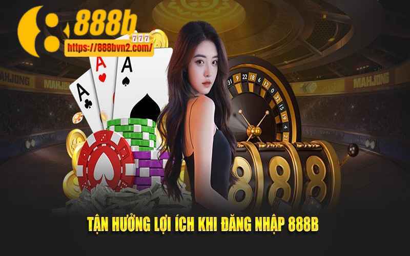 Tận hưởng lợi ích khi đăng nhập 888B và trải nghiệm tại đây