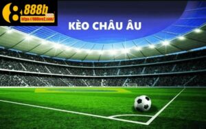 Kèo châu Âu - Thu hút sự quan tâm của đông đảo người chơi