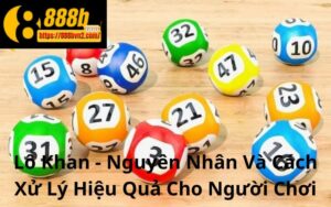 Lô Khan - Nguyên Nhân Và Cách Xử Lý Hiệu Quả Cho Người Chơi