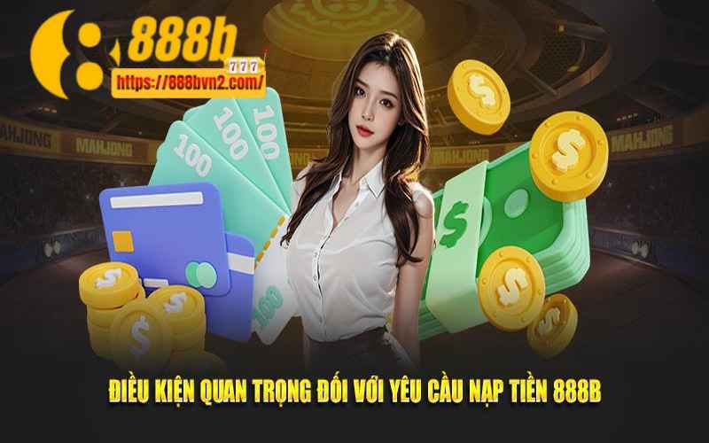 Điều kiện quan trọng để nạp tiền 888B cực đơn giản và nhanh chóng 