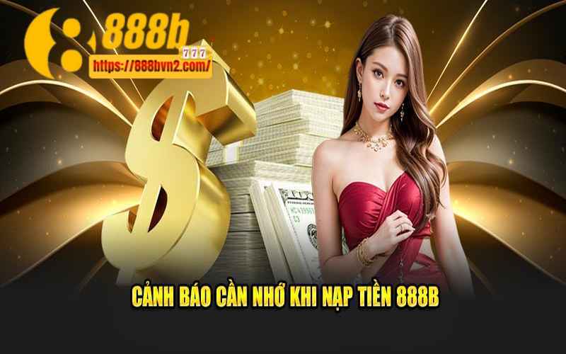 Những điều cần chú ý khi nạp tiền 888B để tránh mất tiền