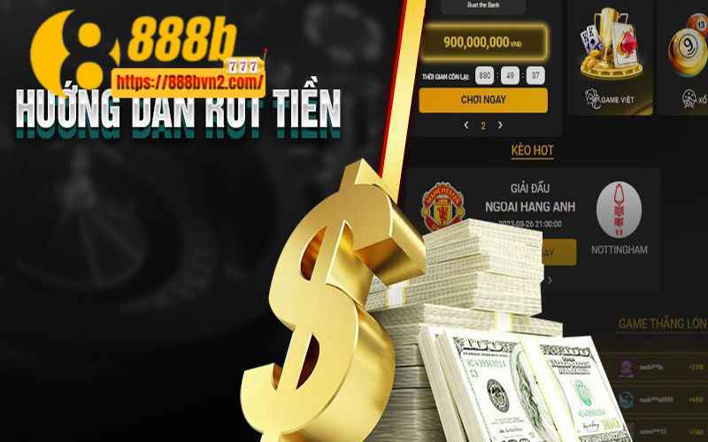 Hướng dẫn cách rút tiền 888B cực đơn giản cho game thủ mới