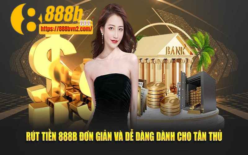 Tham gia game ngay để có cơ hội rút tiền 888B siêu thực